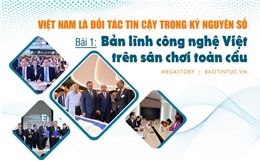 Việt Nam là đối tác tin cậy trong kỷ nguyên số - Bài 1: Bản lĩnh công nghệ Việt trên sân chơi toàn cầu