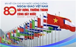 Bài viết của Chủ tịch nước Lương Cường: Ngoại giao Việt Nam - 80 năm xây dựng, trưởng thành cùng đất nước