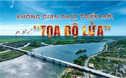 Không gian phát triển mới nơi 'tọa độ lửa'