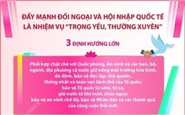 Đẩy mạnh đối ngoại và hội nhập quốc tế là nhiệm vụ 'trọng yếu, thường xuyên'