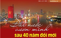 Đất nước vươn mình sau 40 năm đổi mới